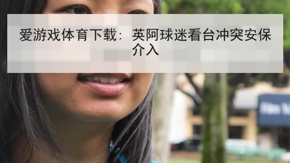 爱游戏体育下载: 英阿球迷看台冲突安保介入