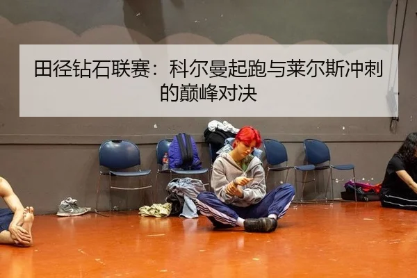 田径钻石联赛：科尔曼起跑与莱尔斯冲刺的巅峰对决
