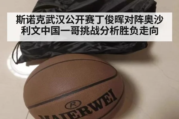 斯诺克武汉公开赛丁俊晖对阵奥沙利文中国一哥挑战分析胜负走向